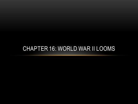 CHAPTER 16: WORLD WAR II LOOMS. WORLD WAR I Treaty of Versailles – harsh terms for Germany and Russia Economies and democracies suffer Totalitarian govt.
