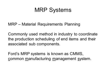 MRP Systems MRP – Material Requirements Planning Commonly used method in industry to coordinate the production scheduling of end items and their associated.