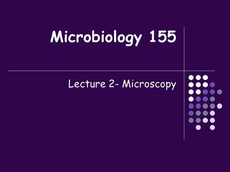 Microbiology 155 Lecture 2- Microscopy Microscopy Properties of light Wavelengths of light= colors. The visible spectrum Ranges from 420-680 nm Resolution.