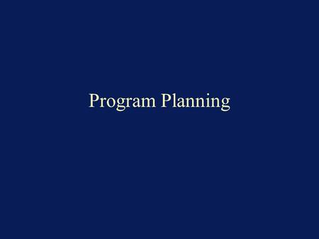 Program Planning. Cycle of Planning Determine mission of organization Assess community Prioritize problems within resources Set goals and objectives Determine.