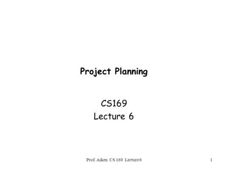Prof. Aiken CS 169 Lecture 61 Project Planning CS169 Lecture 6.