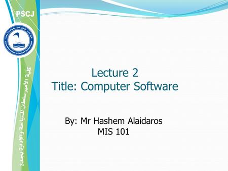 Lecture 2 Title: Computer Software By: Mr Hashem Alaidaros MIS 101.