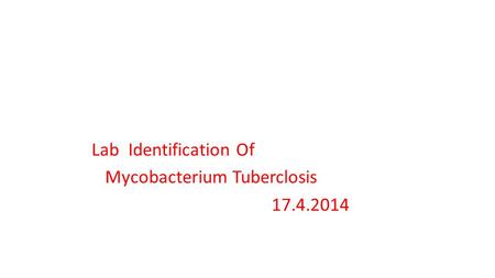 Lab Identification Of Mycobacterium Tuberclosis 17.4.2014.