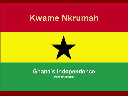 Kwame Nkrumah Ghana’s Independence Patten/Kempton.