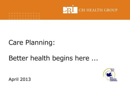 Care Planning: Better health begins here... April 2013.