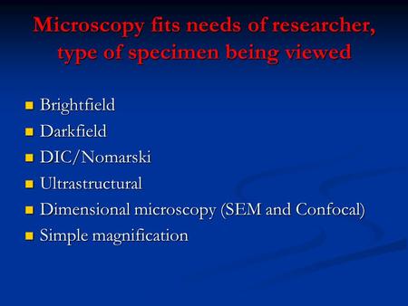 Microscopy fits needs of researcher, type of specimen being viewed Brightfield Brightfield Darkfield Darkfield DIC/Nomarski DIC/Nomarski Ultrastructural.
