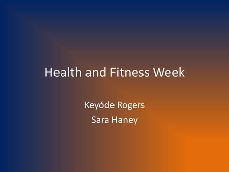 Health and Fitness Week Keyóde Rogers Sara Haney.