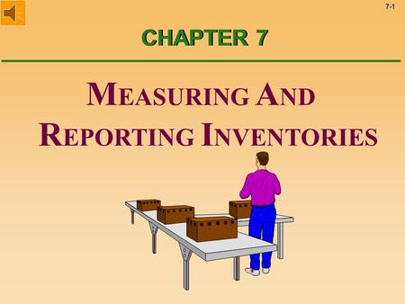 7-1 M EASURING A ND R EPORTING I NVENTORIES CHAPTER 7.