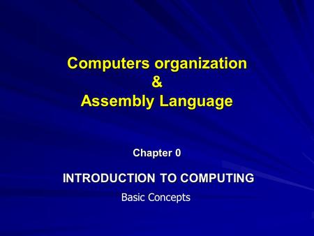 Computers organization & Assembly Language Chapter 0 INTRODUCTION TO COMPUTING Basic Concepts.