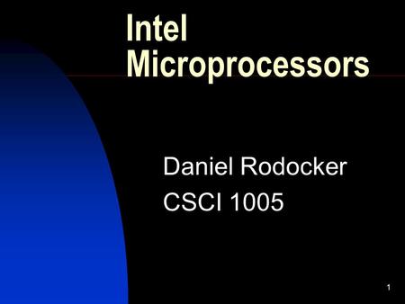 1 Intel Microprocessors Daniel Rodocker CSCI 1005.