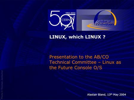 13 th May 2004LINUX, which LINUX?1 Presentation to the AB/CO Technical Committee – Linux as the Future Console O/S Alastair Bland, 13 th May 2004.