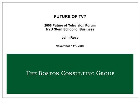 FUTURE OF TV? 2006 Future of Television Forum NYU Stern School of Business John Rose November 14 th, 2006.