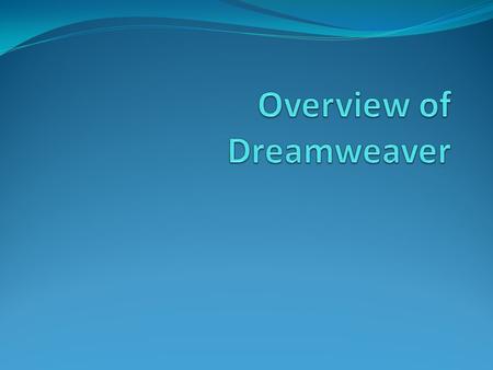 Dreamweaver is an XHTML editor that allows you to: Create a site Create external Cascading Style Sheets (CSS) to store the styles used in your pages Create.