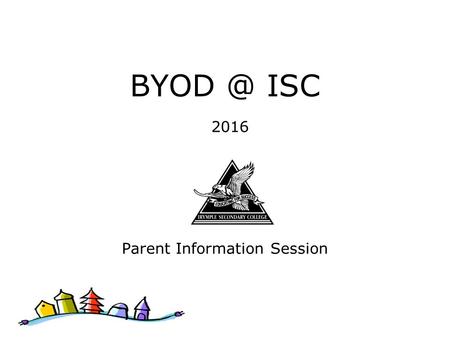 ISC 2016 Parent Information Session. What is BYOD? BYOD means Bring Your Own Device.