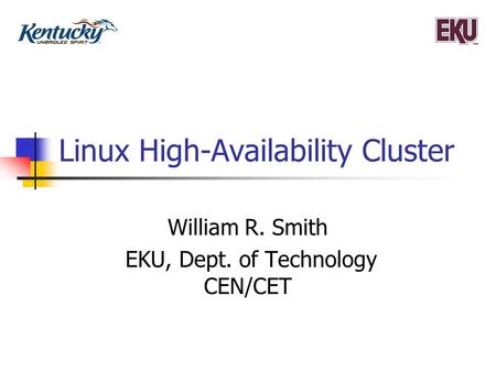 Linux High-Availability Cluster William R. Smith EKU, Dept. of Technology CEN/CET.