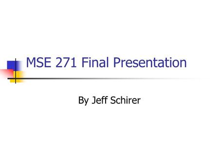 MSE 271 Final Presentation By Jeff Schirer. Resumé Click on the link below to go to my resumé: