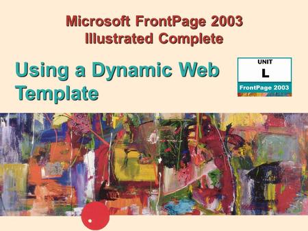 Microsoft FrontPage 2003 Illustrated Complete Using a Dynamic Web Template.
