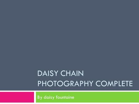 DAISY CHAIN PHOTOGRAPHY COMPLETE By daisy fountaine.