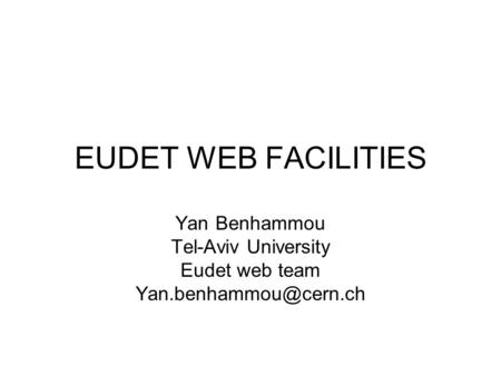 EUDET WEB FACILITIES Yan Benhammou Tel-Aviv University Eudet web team