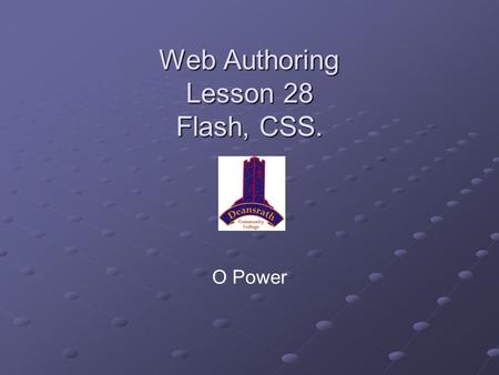 Web Authoring Lesson 28 Flash, CSS. O Power. Checklist If you have not set up your football site in Dreamweaver, do it before this lesson. If you have.