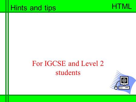 HTML 1 Joseph Cox HTML Hints and tips For IGCSE and Level 2 students.