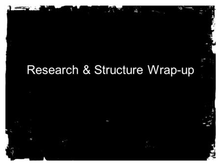 Research & Structure Wrap-up. Steps? Client Meeting –Get every decision maker for this web project together at once or do not meet –Who is the message.