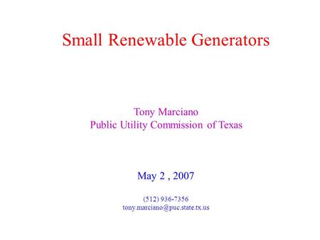 Small Renewable Generators Tony Marciano Public Utility Commission of Texas May 2, 2007 (512) 936-7356