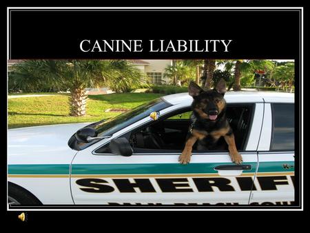 CANINE LIABILITY Law Enforcement Liability Basics “Those who do not learn from history are bound to repeat it.” Civil Litigation When a person begins.