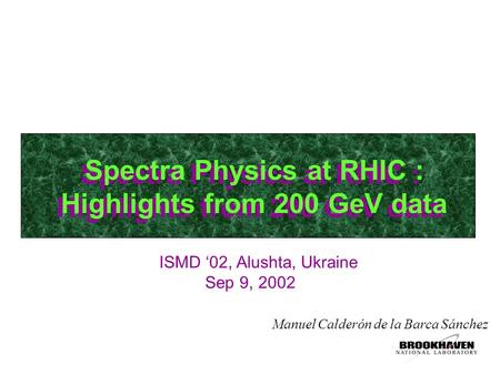 Spectra Physics at RHIC : Highlights from 200 GeV data Manuel Calderón de la Barca Sánchez ISMD ‘02, Alushta, Ukraine Sep 9, 2002.