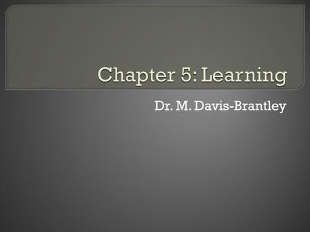 Dr. M. Davis-Brantley.  Learning is the process that produces a relatively enduring change in behavior or knowledge as a result of an individual’s past.