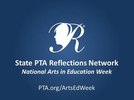 State PTA Reflections Network National Arts in Education Week PTA.org/ArtsEdWeek.