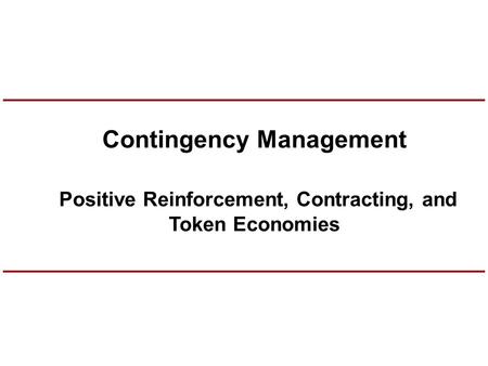 Contingency Management Positive Reinforcement, Contracting, and Token Economies.