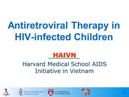 1 Antiretroviral Therapy in HIV-infected Children HAIVN Harvard Medical School AIDS Initiative in Vietnam.