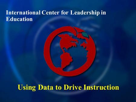 International Center for Leadership in Education Using Data to Drive Instruction.