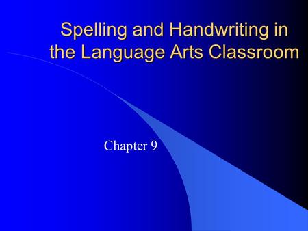 Spelling and Handwriting in the Language Arts Classroom Chapter 9.