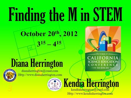 3 5 Finding the M in STEM October 20 th, 2012 3 15 – 4 15 Diana Herrington Kendia Herrington
