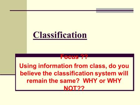Classification Focus ?? Using information from class, do you believe the classification system will remain the same? WHY or WHY NOT??