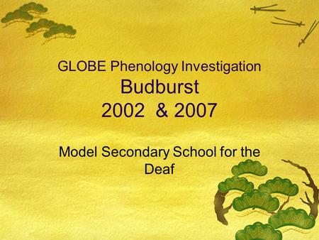 GLOBE Phenology Investigation Budburst 2002 & 2007 Model Secondary School for the Deaf.