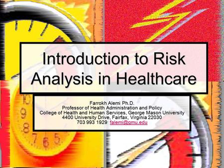 Introduction to Risk Analysis in Healthcare Farrokh Alemi Ph.D. Professor of Health Administration and Policy College of Health and Human Services, George.
