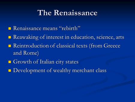 The Renaissance Renaissance means “rebirth” Renaissance means “rebirth” Reawaking of interest in education, science, arts Reawaking of interest in education,