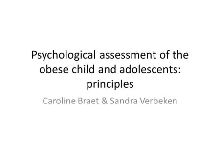 Psychological assessment of the obese child and adolescents: principles Caroline Braet & Sandra Verbeken.