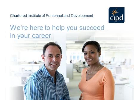 Chartered Institute of Personnel and Development We’re here to help you succeed in your career.