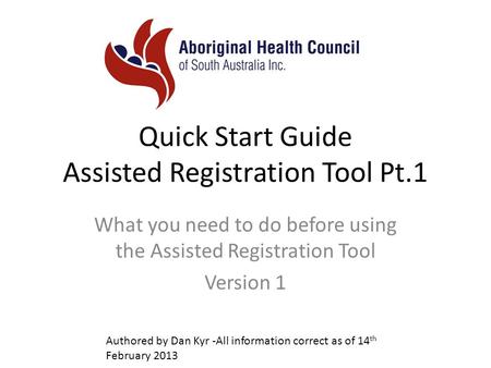 Quick Start Guide Assisted Registration Tool Pt.1 What you need to do before using the Assisted Registration Tool Version 1 Authored by Dan Kyr -All information.