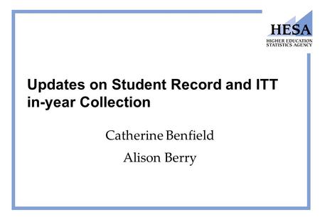 Updates on Student Record and ITT in-year Collection Catherine Benfield Alison Berry.