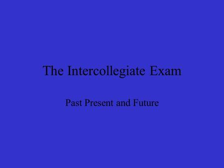 The Intercollegiate Exam Past Present and Future.