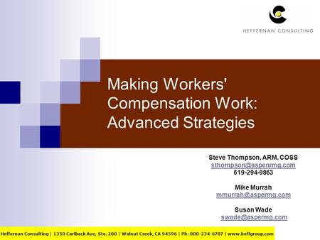 Making Workers' Compensation Work: Advanced Strategies Steve Thompson, ARM, COSS 619-294-9863 Mike Murrah Susan.