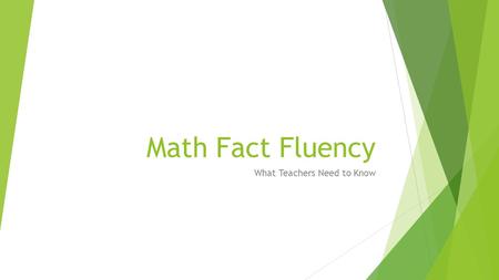 Math Fact Fluency What Teachers Need to Know. Components of Fluency in a Mathematics Setting  Research states that “computational fluency is composed.