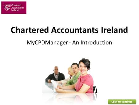 Chartered Accountants Ireland MyCPDManager - An Introduction Click to continue.