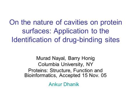 On the nature of cavities on protein surfaces: Application to the Identification of drug-binding sites Murad Nayal, Barry Honig Columbia University, NY.