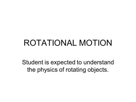 Student is expected to understand the physics of rotating objects.